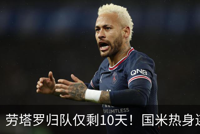 劳塔罗归队仅剩10天！国米热身连斗曼城米兰尤文三看点：备选单中锋阵型，左右大挪移