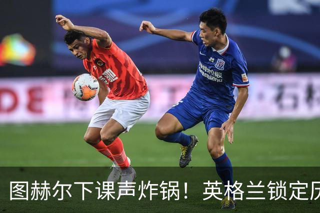 图赫尔下课声炸锅！英格兰锁定历史最佳主帅，齐达内克洛普都靠边