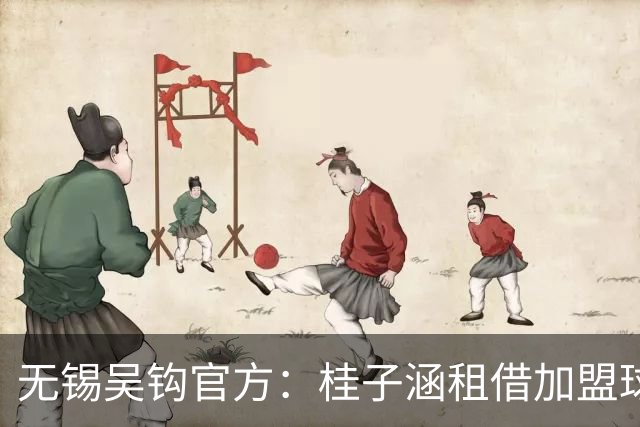 无锡吴钩官方：桂子涵租借加盟球队、周祉轩转会加盟球队