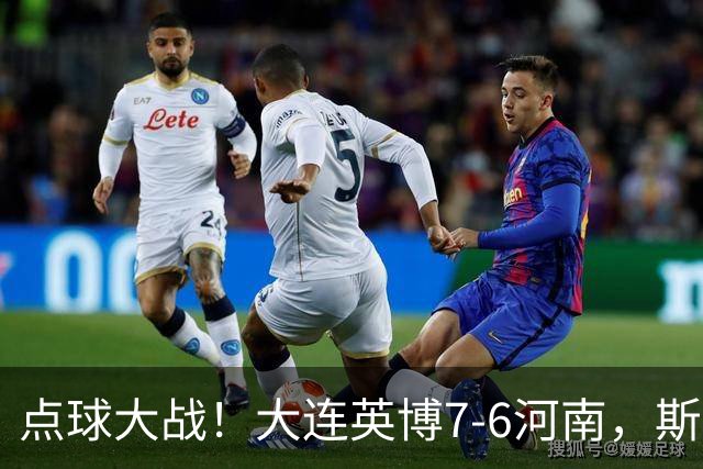点球大战！大连英博7-6河南，斯坦丘建功，吕焯毅、马拉尼昂失点