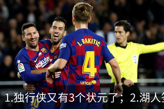 1.独行侠又有3个状元了；2.湖人签约塞布尔